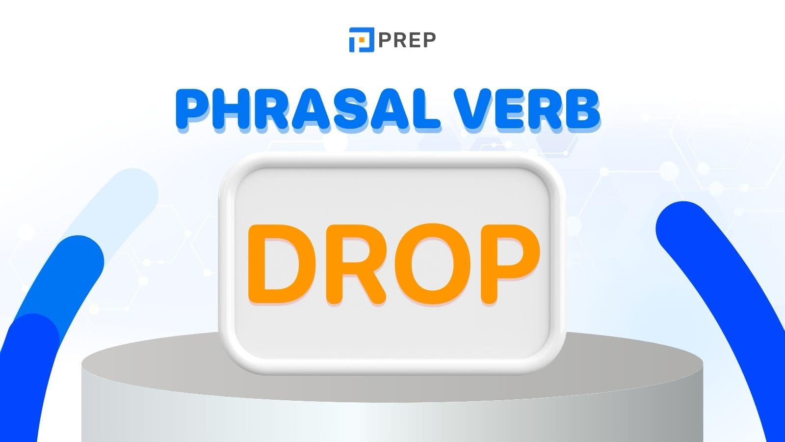 Nắm vững Phrasal verbs với Drop thông dụng trong tiếng Anh